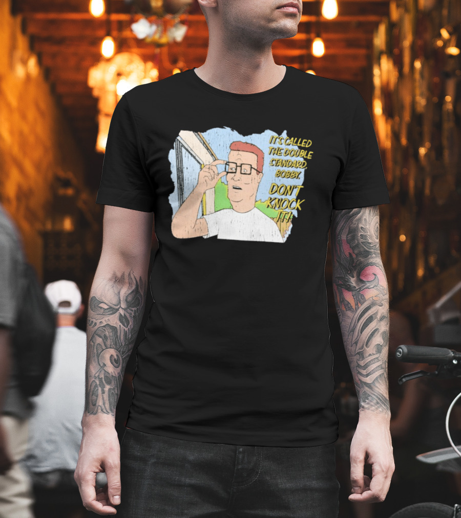 King Of The Hill It's Called The Double Standard Bobby Don't Knock It T-Shirt