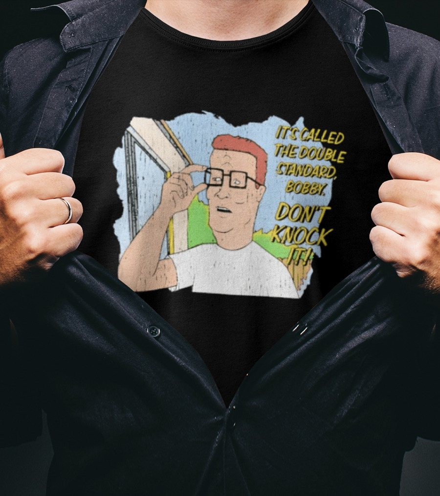King Of The Hill It's Called The Double Standard Bobby Don't Knock It T-Shirt
