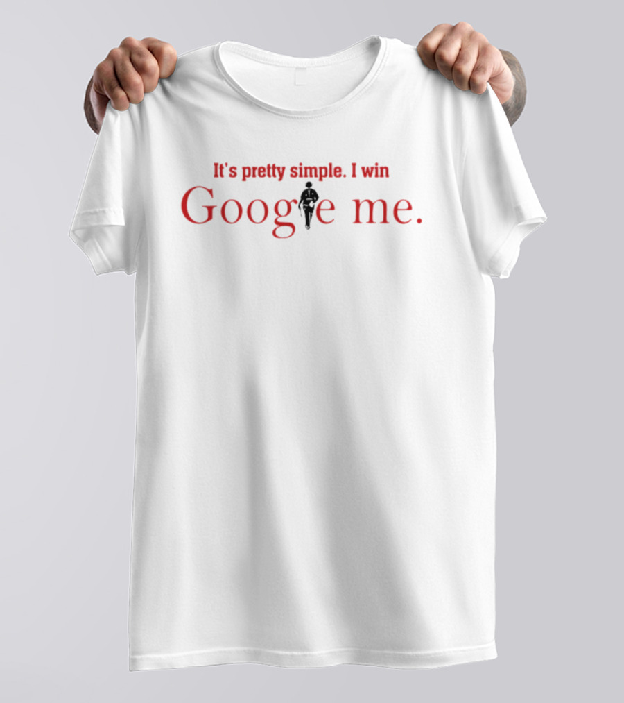 It's Pretty Simple I Win Google Me T-Shirt