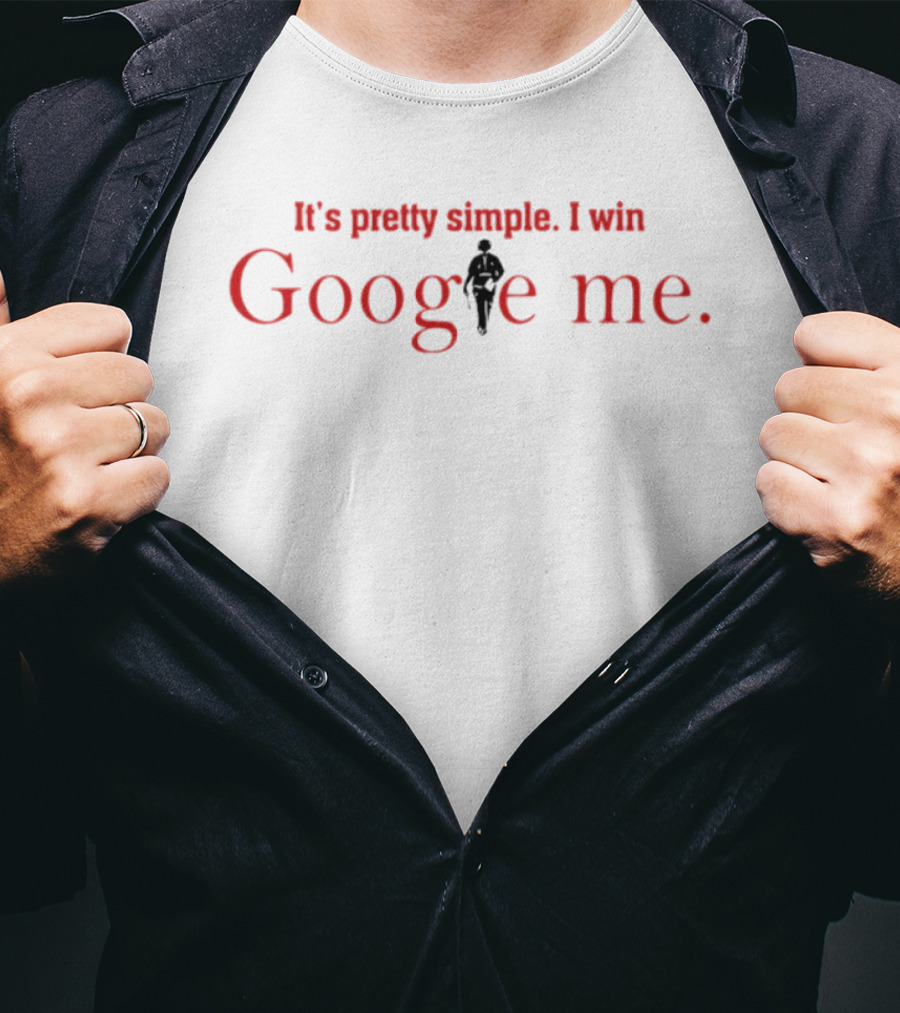 It's Pretty Simple I Win Google Me T-Shirt