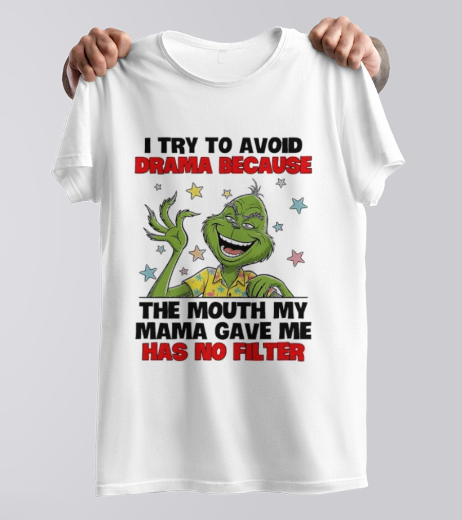 I Try To Avoid Drama Because The Mouth My Mama Gave Me Has No Filter Grinch T-Shirt