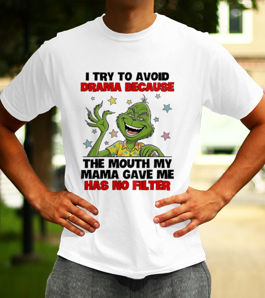 I Try To Avoid Drama Because The Mouth My Mama Gave Me Has No Filter Grinch T-Shirt