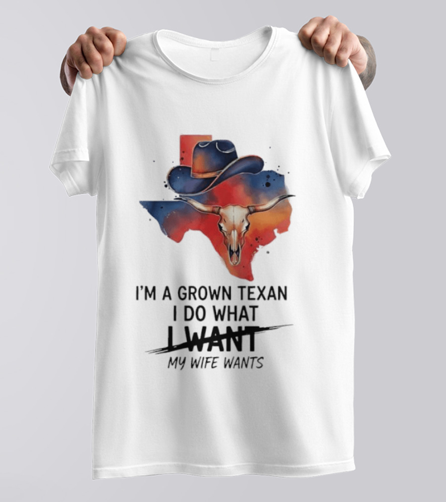 I'm A Grown Texan I Do What I Want My Wife Wants Texas Cowboy Hat Longhorn Skull T-Shirt