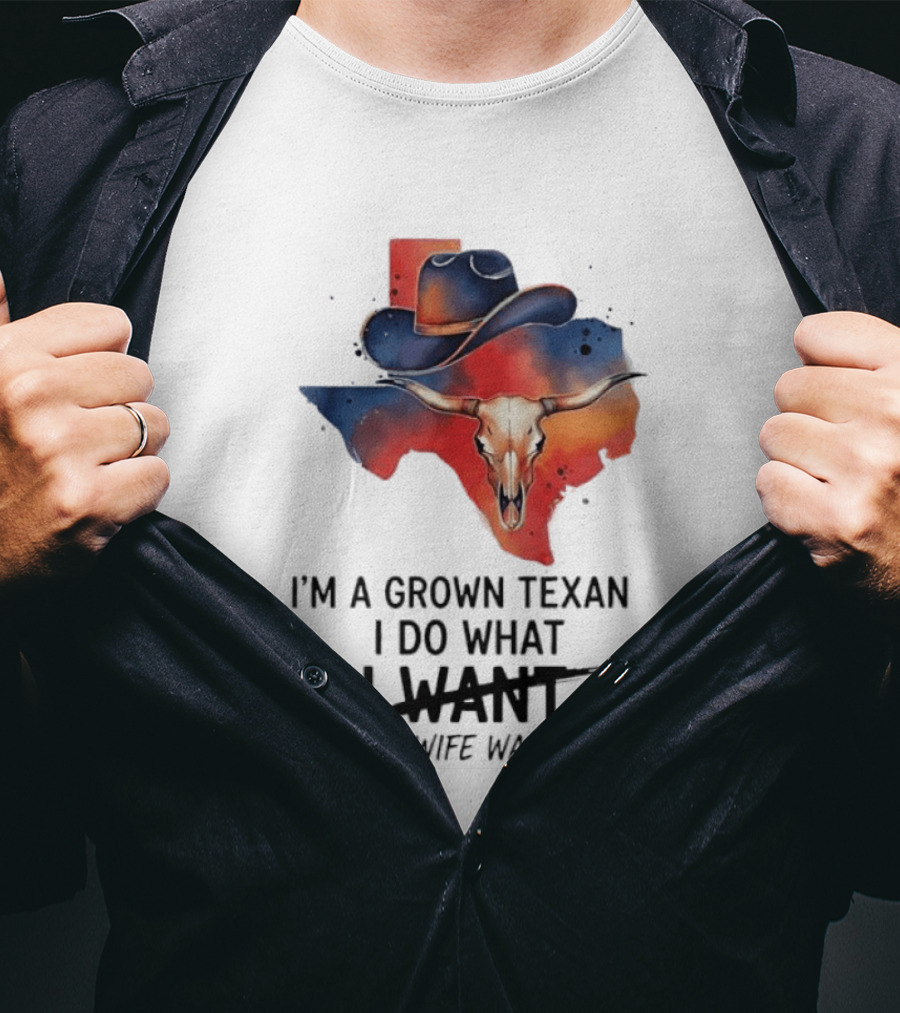 I'm A Grown Texan I Do What I Want My Wife Wants Texas Cowboy Hat Longhorn Skull T-Shirt
