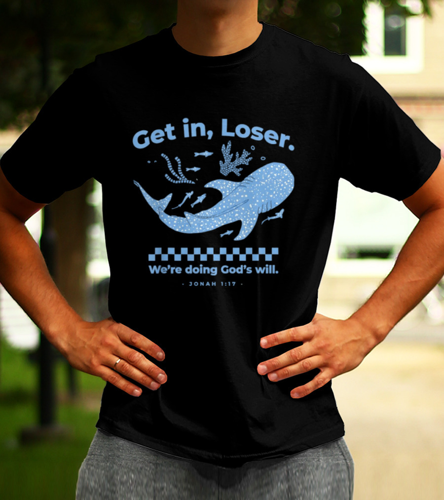 Get In Loser We're Doing God's Will Jonah 1:17 Christian Message Whale Ocean T-Shirt