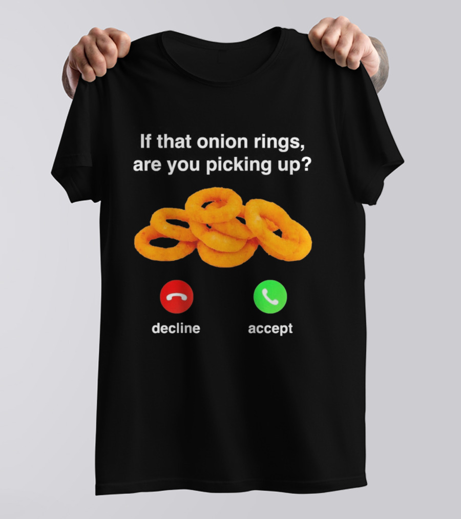 If That Onion Rings Are You Picking Up Decline Accept Phone T-Shirt