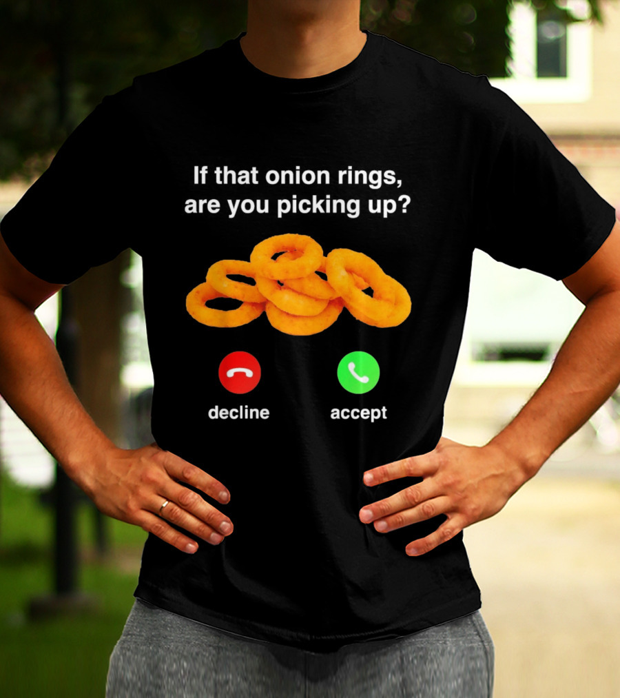 If That Onion Rings Are You Picking Up Decline Accept Phone T-Shirt