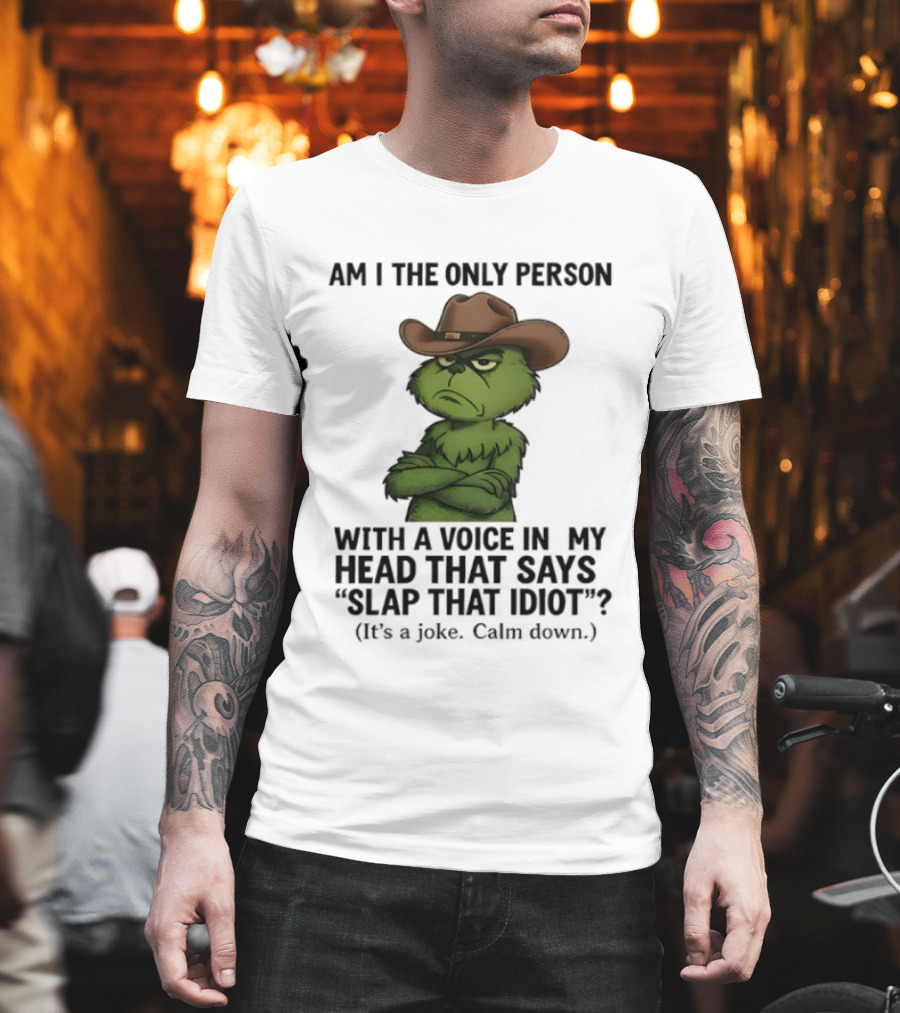 Grinch Am I The Only Person With A Voice In My Head That Says Slap That Idiot Cowboy Hat Joke Calm Down T-Shirt
