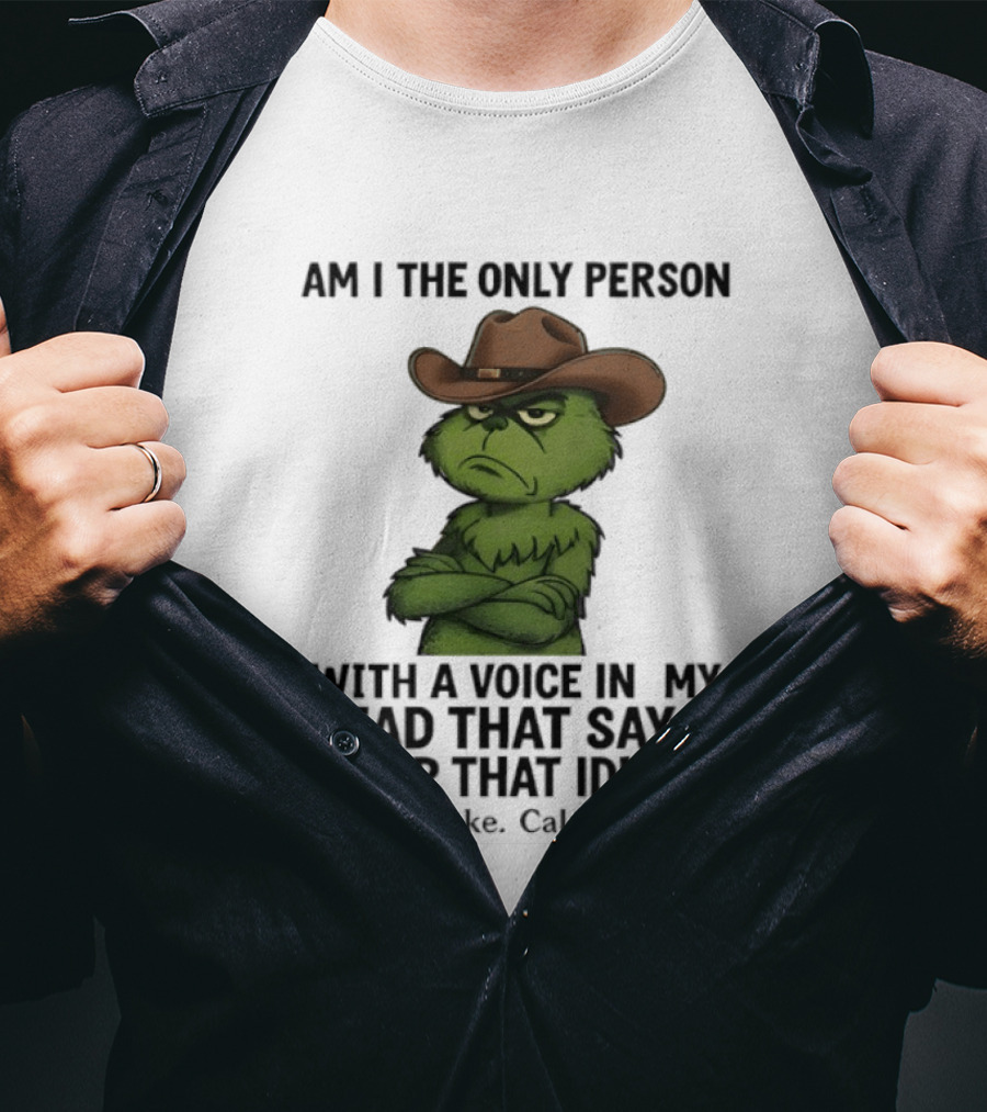 Grinch Am I The Only Person With A Voice In My Head That Says Slap That Idiot Cowboy Hat Joke Calm Down T-Shirt