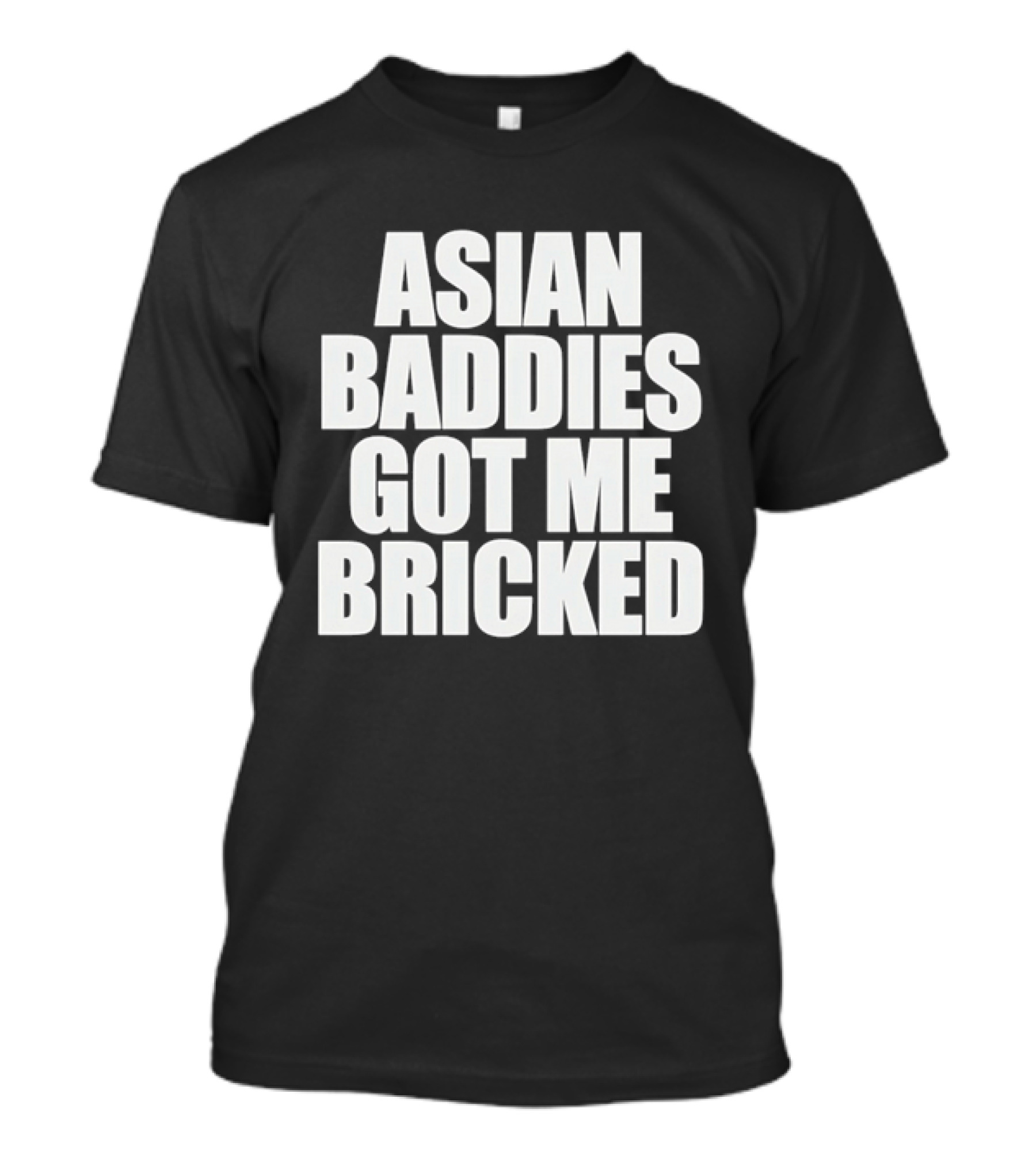 Asian Baddies Got Me Bricked Bold Text Phrase T-Shirt