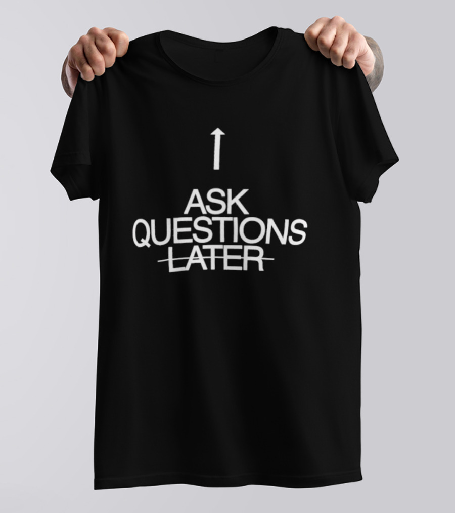Up Arrow Ask Questions Later T-Shirt
