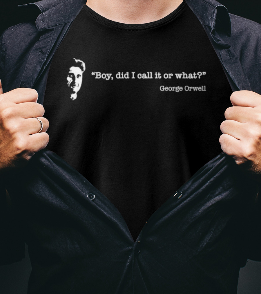 Boy Did I Call It Or What George Orwell T-Shirt