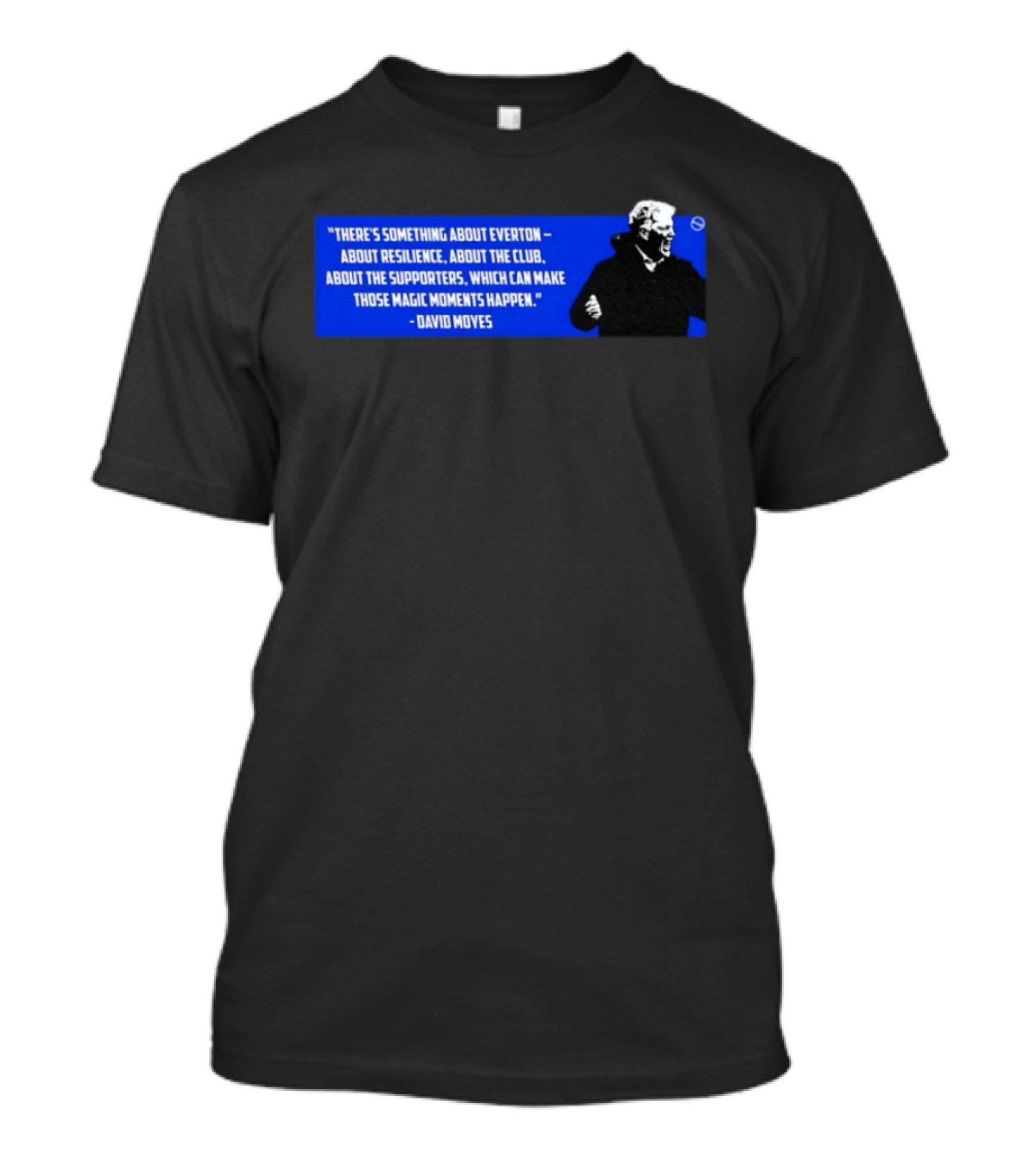 David Moyes Quote About Everton Resilience Club Supporters Magic Moments T-Shirt
