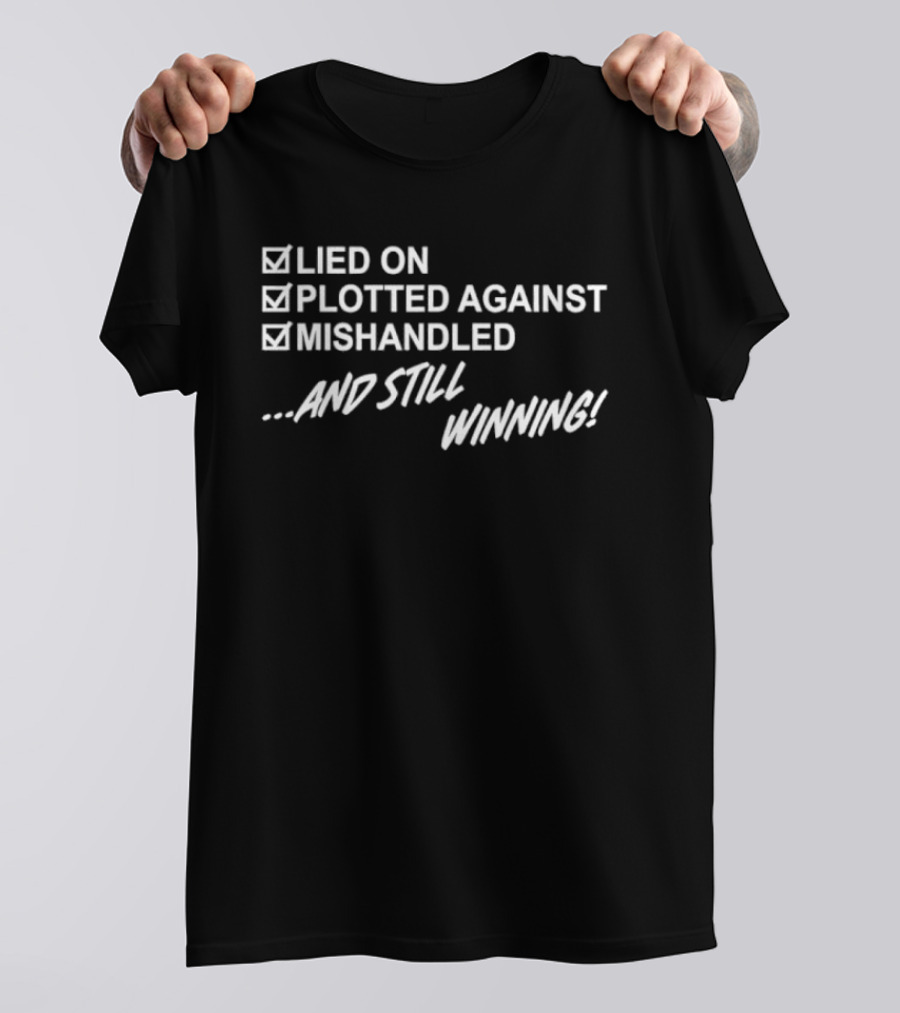 Lied On Plotted Against Mishandled And Still Winning T-Shirt