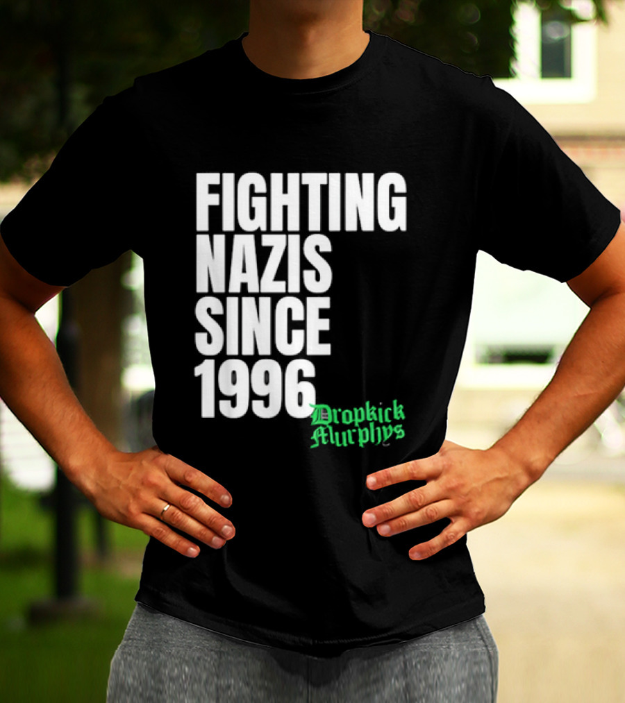 Fighting Nazis Since 1996 Dropkick Murphys T-Shirt