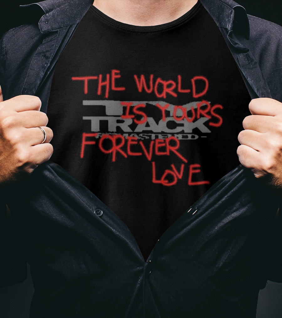 TRACK The World Is Yours Forever Love T-Shirt