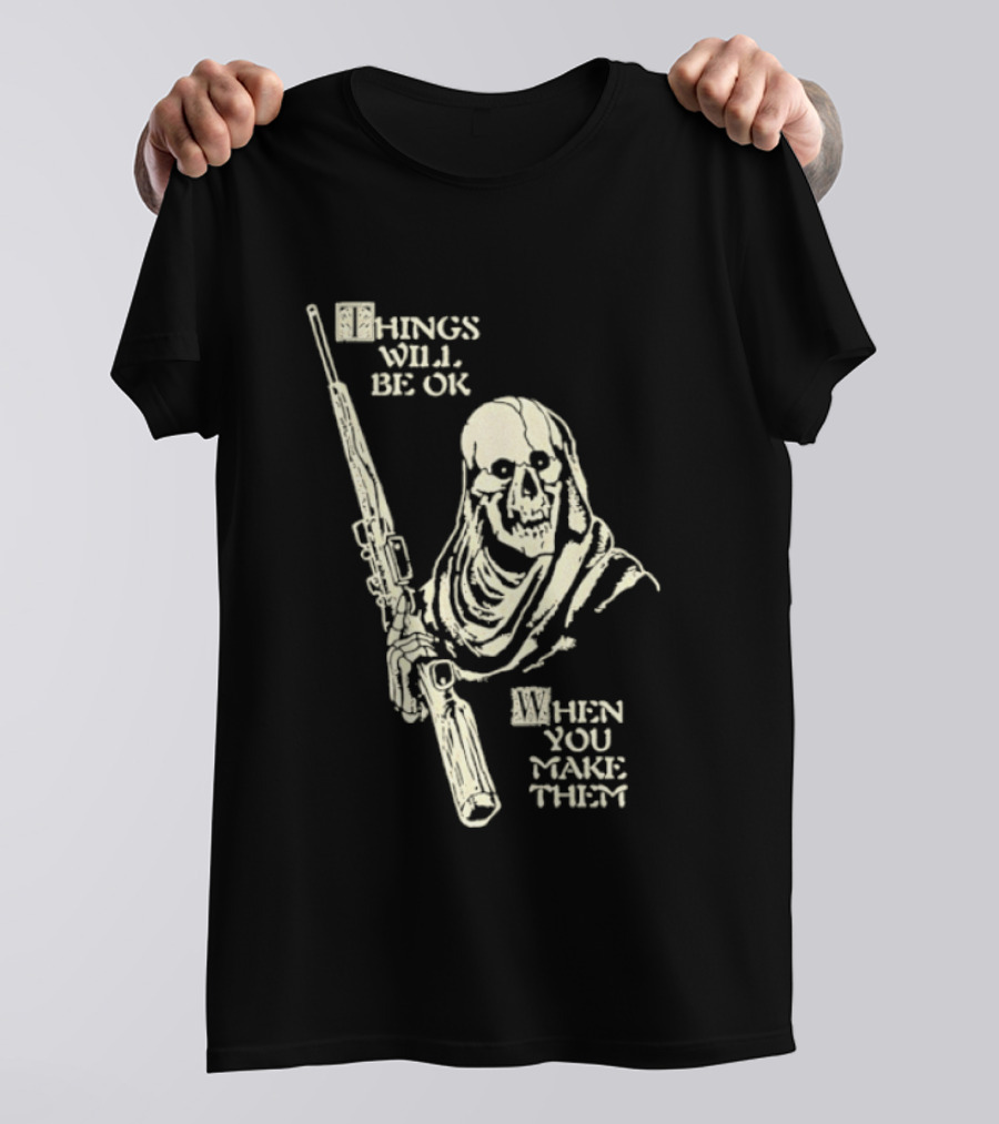 Things Will Be OK When You Make Them Skull Cloaked Figure With Gun T-Shirt