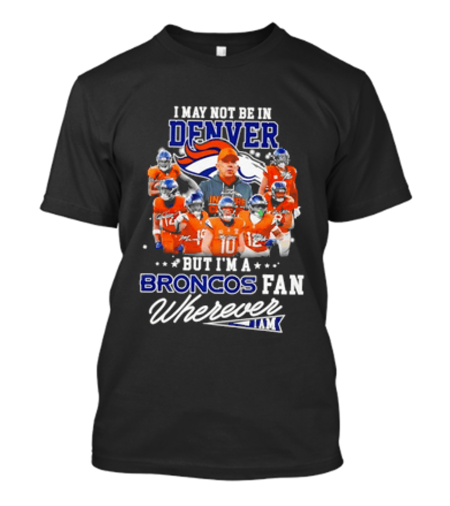I May Not Be In Denver But I'm A Broncos Fan Wherever I Am T-Shirt