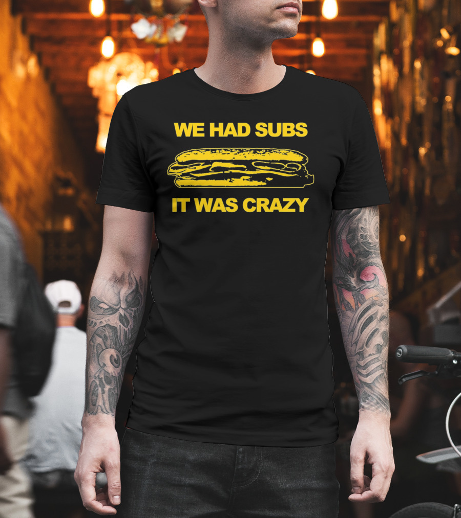 We Had Subs It Was Crazy Sandwich T-Shirt