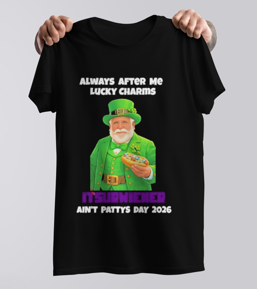 Saint Patrick's Day Always After Me Lucky Charms Itsurwiener Ain't Pattys Day 2026 T-Shirt