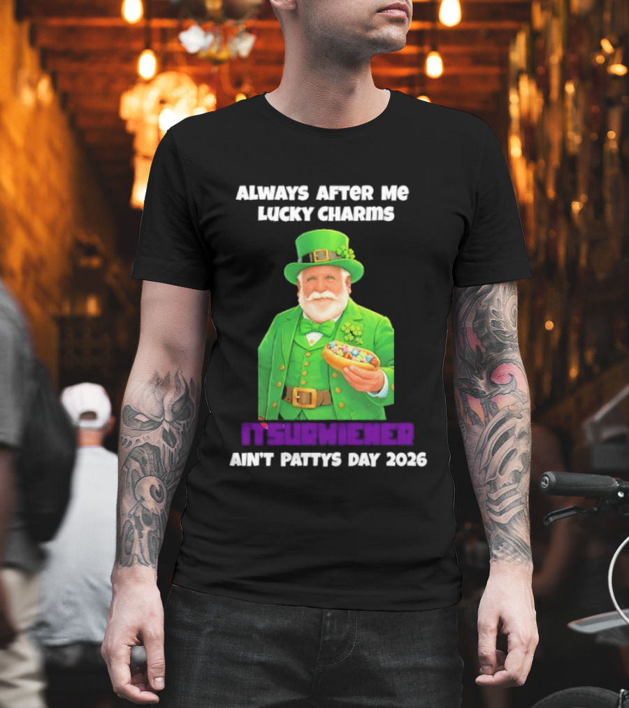 Saint Patrick's Day Always After Me Lucky Charms Itsurwiener Ain't Pattys Day 2026 T-Shirt