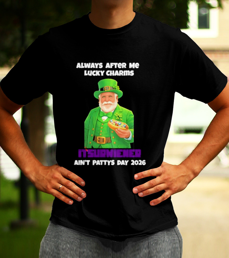 Saint Patrick's Day Always After Me Lucky Charms Itsurwiener Ain't Pattys Day 2026 T-Shirt