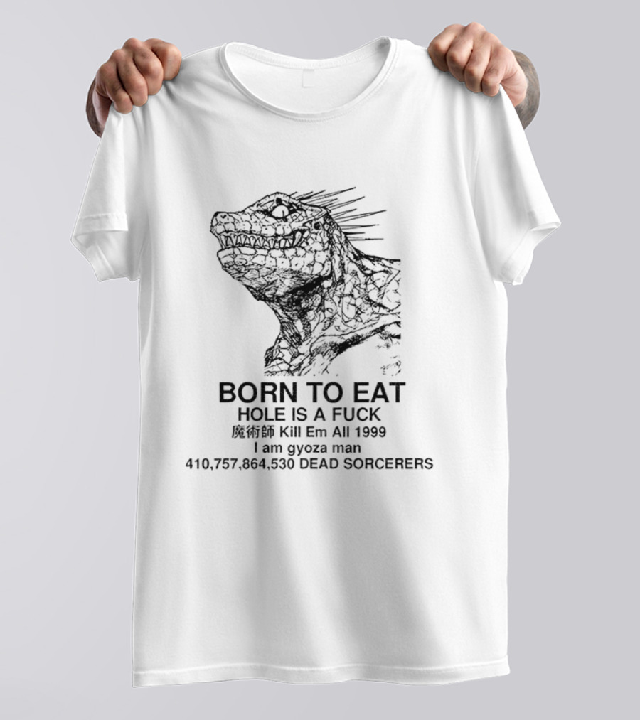 Born To Eat Hole Is A Fuck Kill Em All 1999 I Am Gyoza Man Dead Sorcerers T-Shirt
