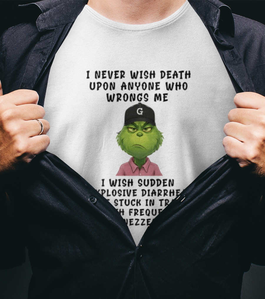 Grinch I Never Wish Death Upon Anyone I Wish Sudden Explosive Diarrhea Traffic Sneezes T-Shirt