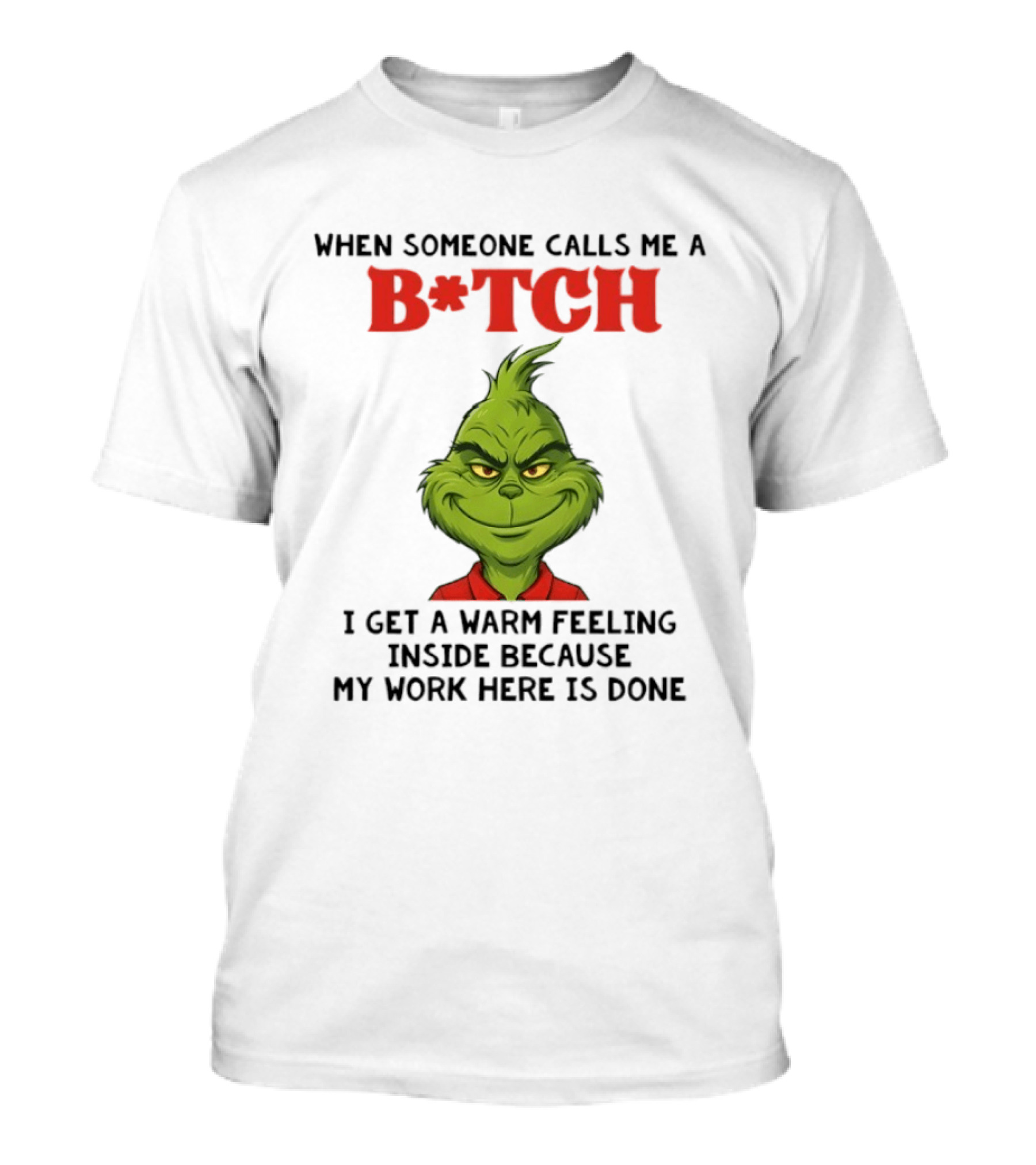 Grinch When Someone Calls Me A Bitch I Get A Warm Feeling Inside Because My Work Here Is Done T-Shirt