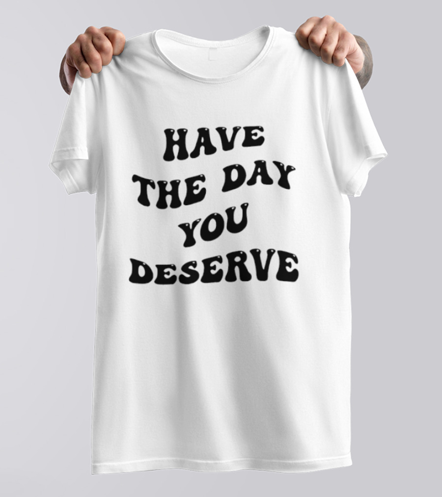 Have The Day You Deserve Retro Wavy Font T-Shirt