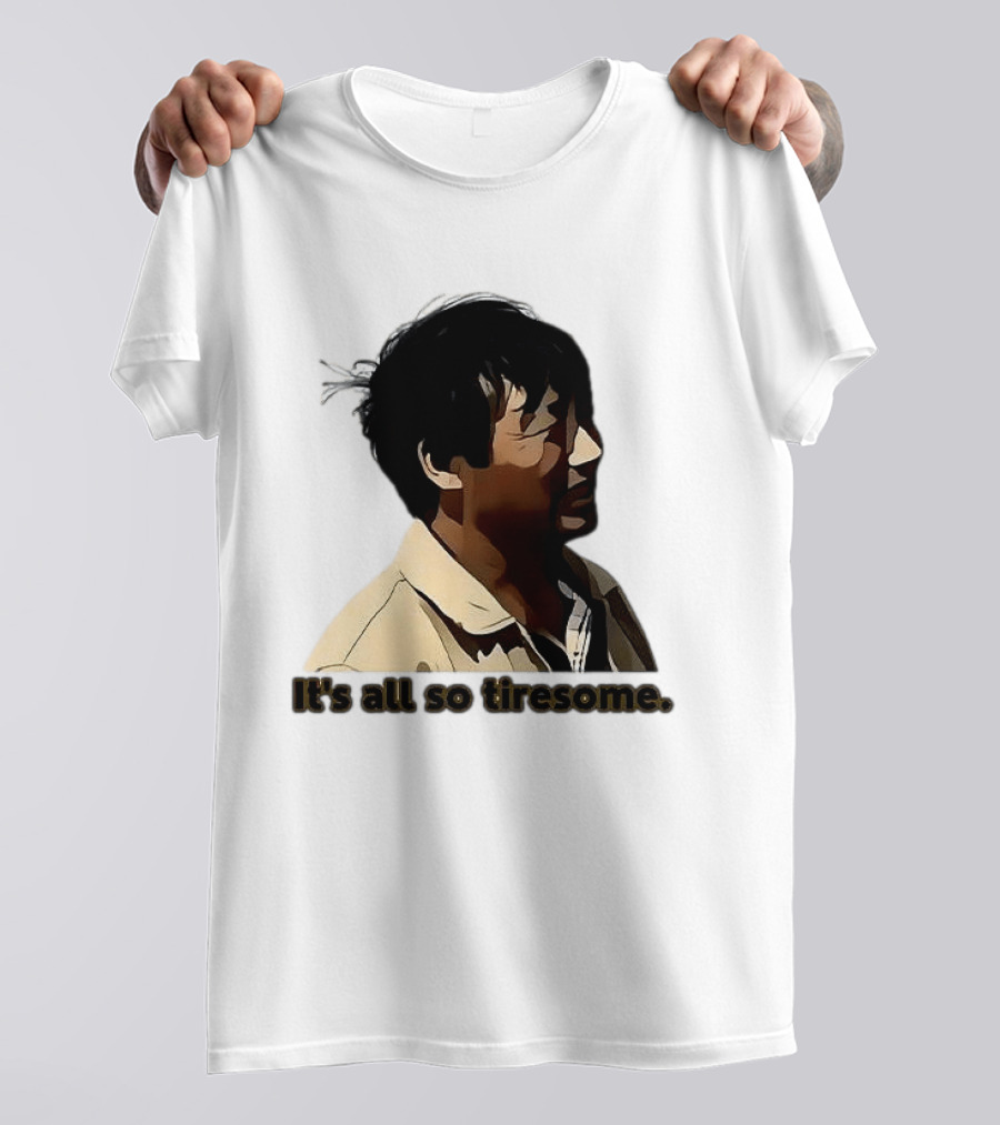 It's All So Tiresome T-Shirt