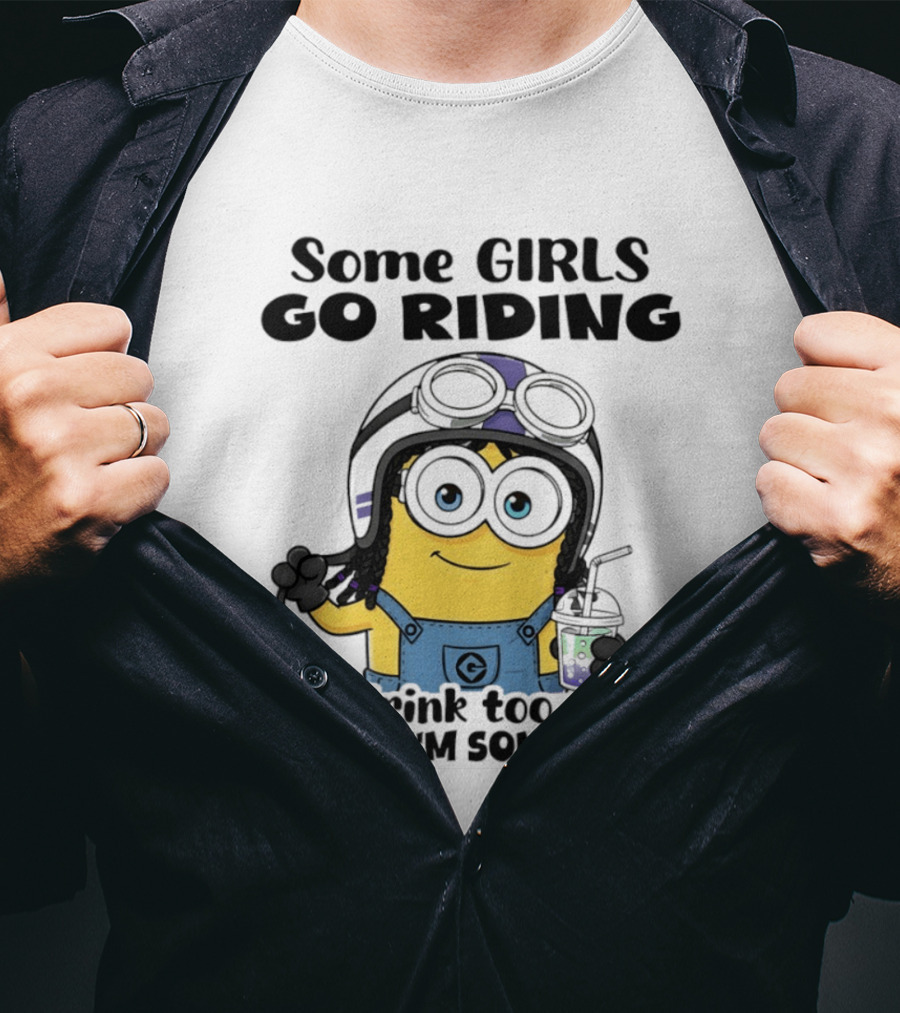 Some Girls Go Riding Minion Drink Too Much It's Me I'm Some Girls T-Shirt