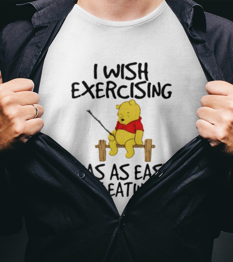 Trending Winnie The Pooh I Wish Exercising Was As Easy As Eating T-Shirt