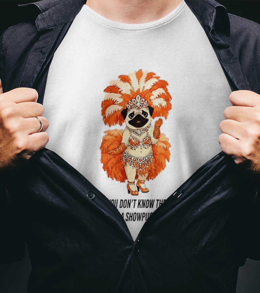 You Don't Know The Life Of A Showpug Babe In Orange Feather Costume T-Shirt