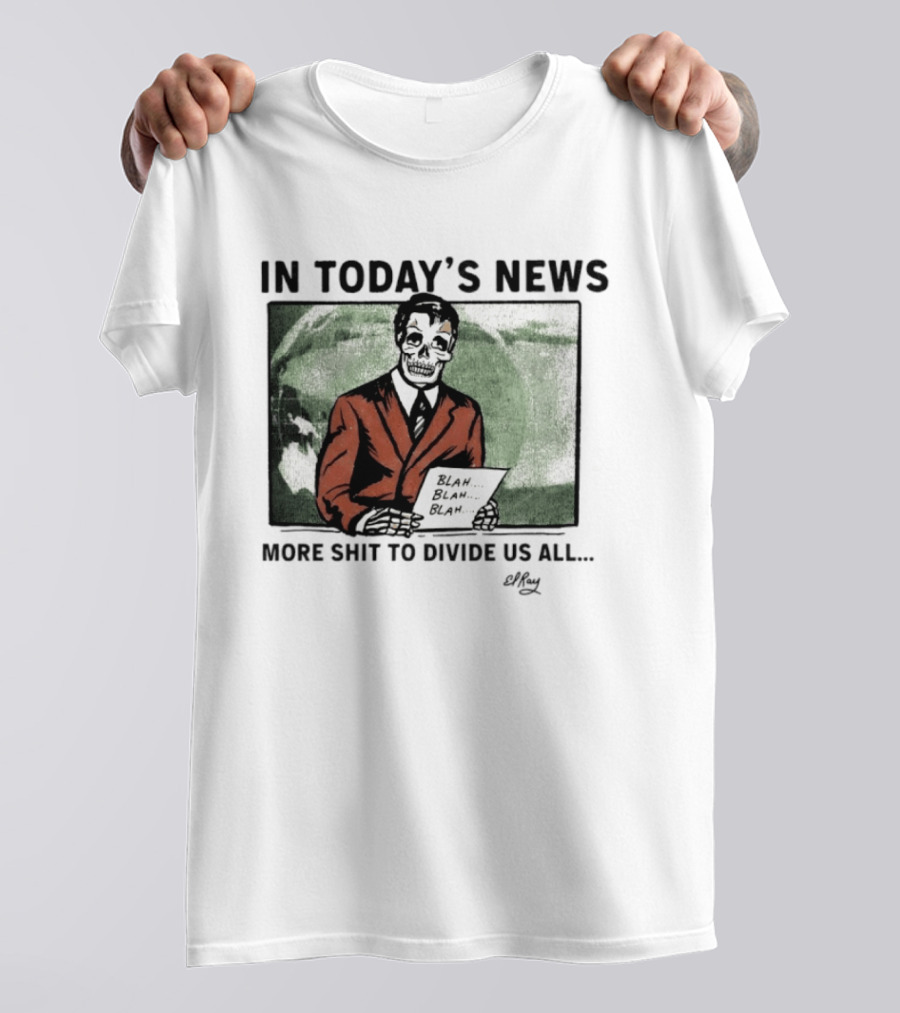 In Today's News Skeleton Blah Blah More Shit To Divide Us All T-Shirt
