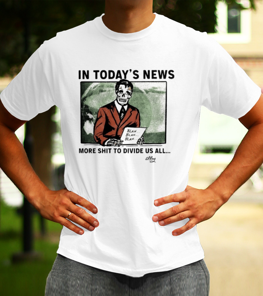 In Today's News Skeleton Blah Blah More Shit To Divide Us All T-Shirt