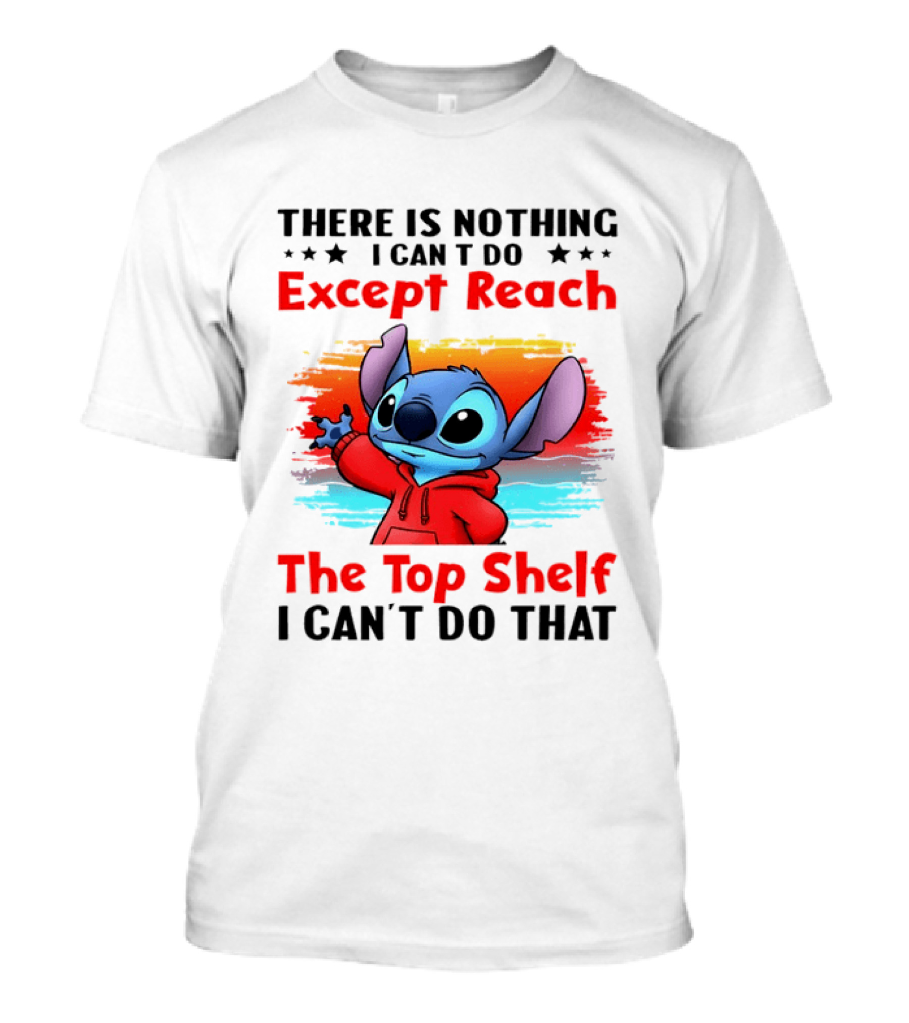 Stitch There Is Nothing I Can't Do Except Reach The Top Shelf I Can't Do That T-Shirt