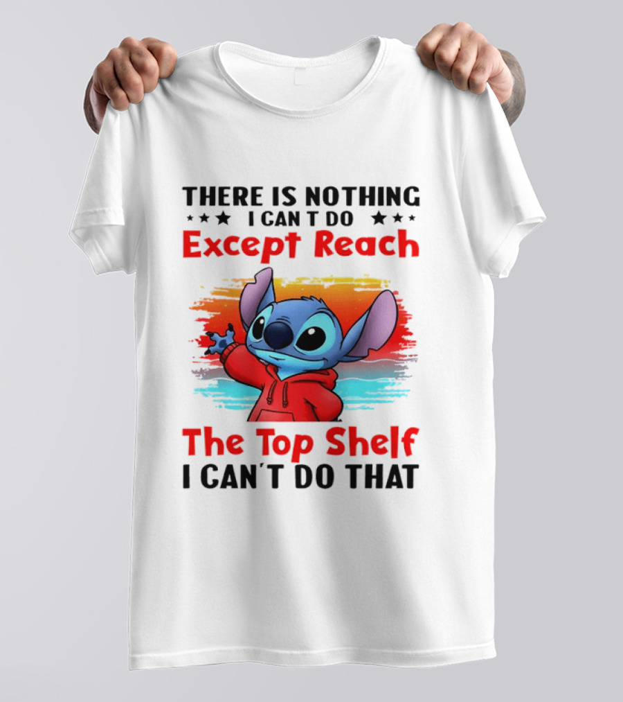 Stitch There Is Nothing I Can't Do Except Reach The Top Shelf I Can't Do That T-Shirt