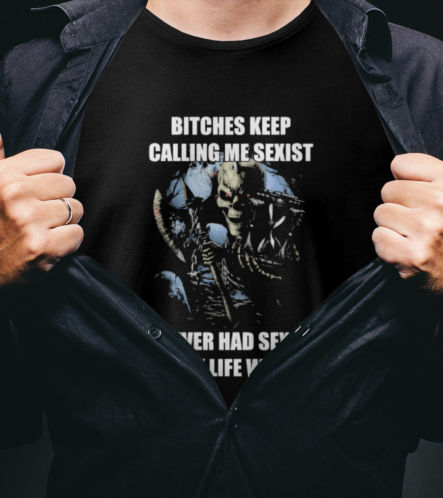 Bitches Keep Calling Me Sexist I Never Had Sex In My Life WTF Sketched Skeletal Warrior T-Shirt