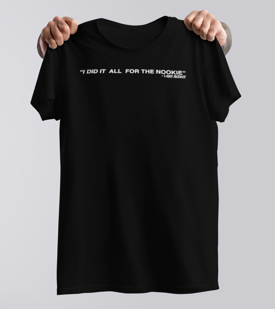 I Did It All For The Nookie Limp Bizkit Song Lyrics T-Shirt