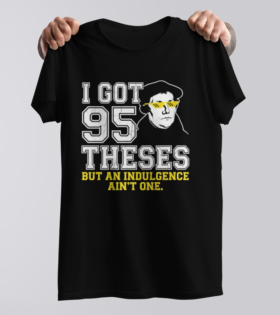 Martin Luther 95 Theses Indulgence Ain't One Meme T-Shirt