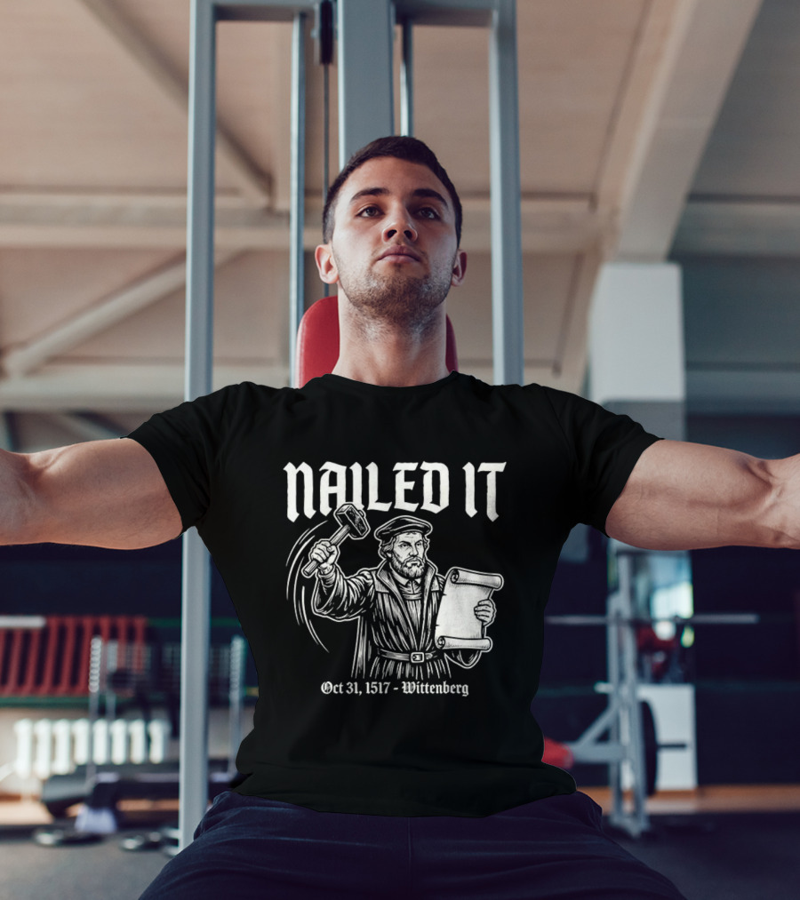 Nailed It Martin Luther Oct 31 1517 Wittenberg T-Shirt