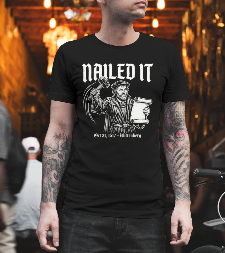 Nailed It Martin Luther Oct 31 1517 Wittenberg T-Shirt
