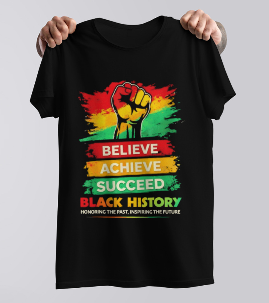 Believe Achieve Succeed Black History Honoring The Past Inspiring The Future T-Shirt