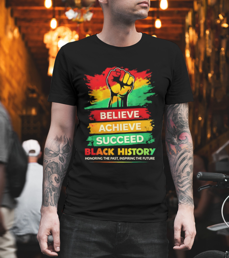 Believe Achieve Succeed Black History Honoring The Past Inspiring The Future T-Shirt