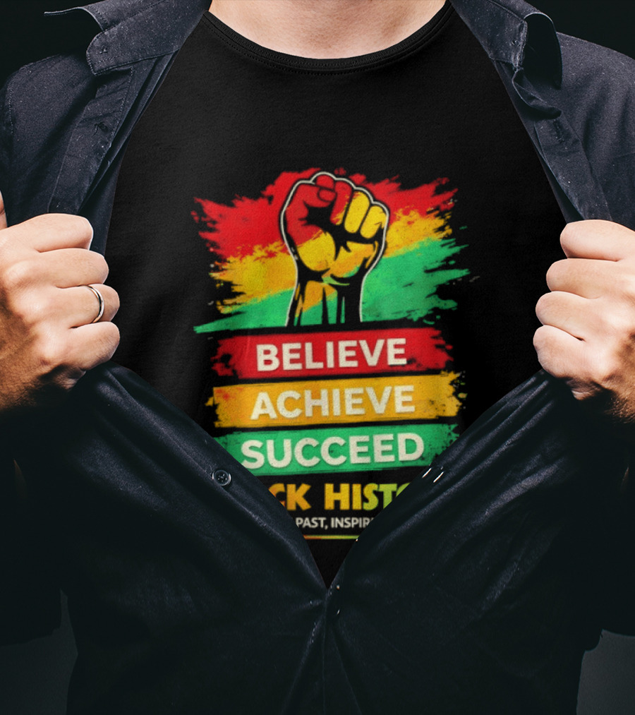 Believe Achieve Succeed Black History Honoring The Past Inspiring The Future T-Shirt