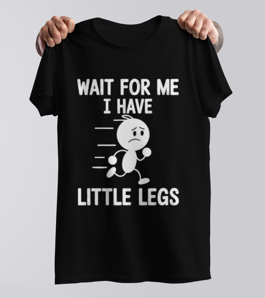 Wait For Me I Have Little Legs Funny Running Stick Figure T-Shirt