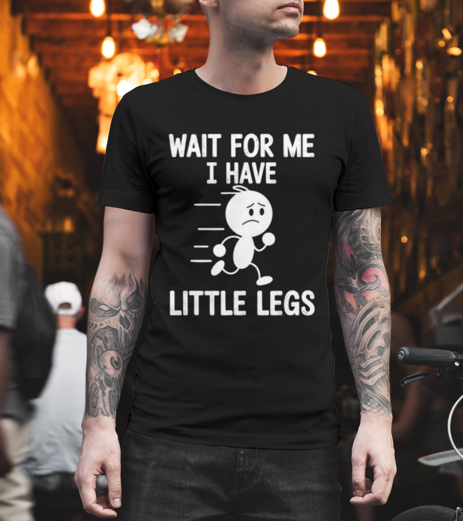 Wait For Me I Have Little Legs Funny Running Stick Figure T-Shirt