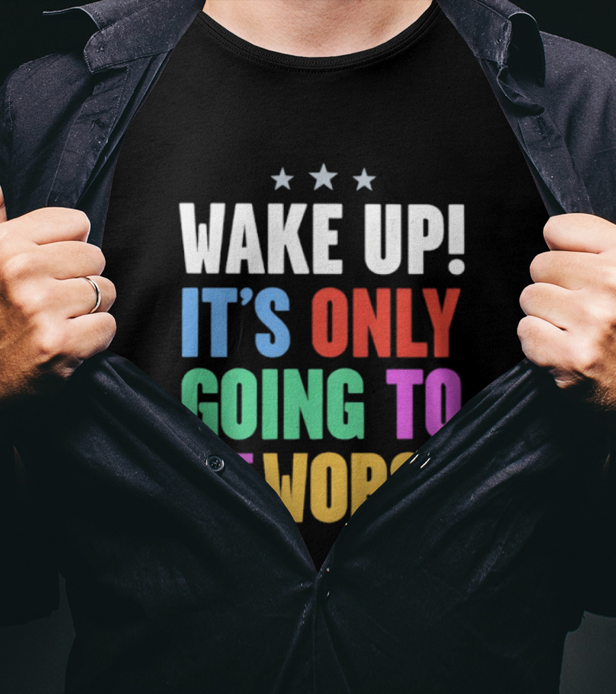 Wake Up It's Only Going To Get Worse Three Stars T-Shirt
