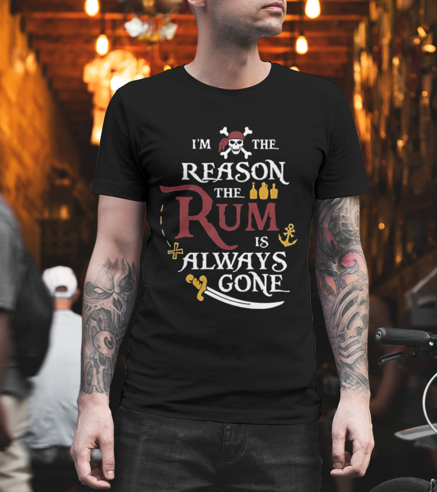 I'm The Reason The Rum Is Always Gone Pirate Skulls And Crossbones Map Bottles Anchor Sword T-Shirt